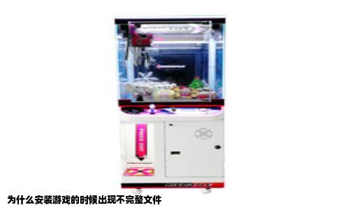 为什么安装游戏的时候出现不完整文件