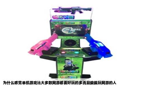 为什么感觉单机游戏比大多数网游都要好玩的多而且偏偏玩网游的人