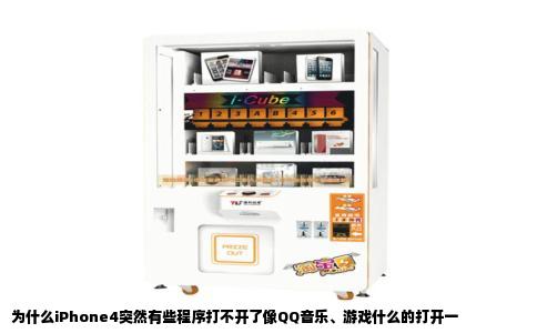 为什么iPhone4突然有些程序打不开了像QQ音乐、游戏什么的打开一