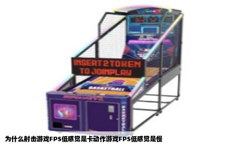 为什么射击游戏FPS低感觉是卡动作游戏FPS低感觉是慢