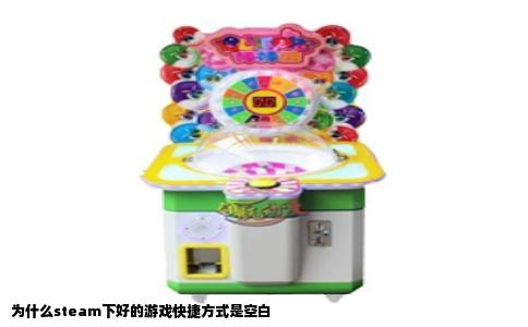 为什么steam下好的游戏快捷方式是空白