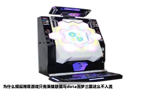为什么提起推塔游戏只有英雄联盟与dota而梦三国这么不入流