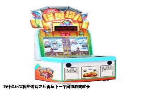 为什么玩完网络游戏之后再玩下一个网络游戏就卡
