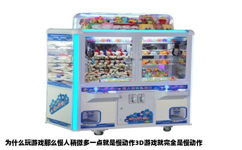 为什么玩游戏那么慢人稍微多一点就是慢动作3D游戏就完全是慢动作