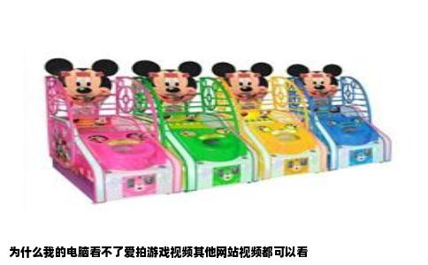为什么我的电脑看不了爱拍游戏视频其他网站视频都可以看