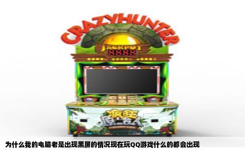 为什么我的电脑老是出现黑屏的情况现在玩QQ游戏什么的都会出现