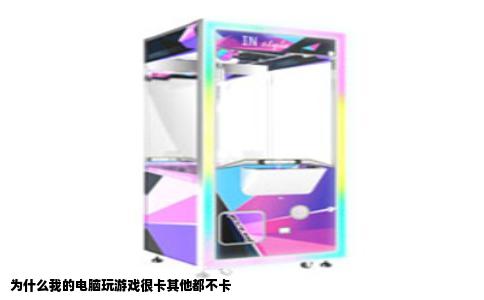 为什么我的电脑玩游戏很卡其他都不卡