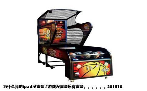 为什么我的ipad没声音了游戏没声音乐有声音。。。。。。201510