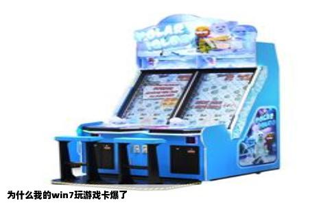 为什么我的win7玩游戏卡爆了