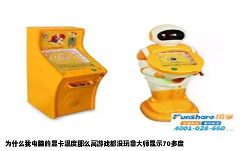 为什么我电脑的显卡温度那么高游戏都没玩鲁大师显示70多度