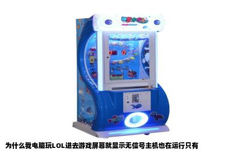 为什么我电脑玩LOL进去游戏屏幕就显示无信号主机也在运行只有