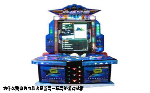 为什么我家的电脑老是断网一玩网络游戏就断