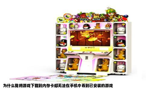 为什么我将游戏下载到内存卡却无法在手机中看到已安装的游戏