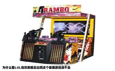 为什么我LOL选完英雄后出现这个画面游戏进不去