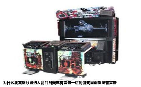 为什么我英雄联盟选人物的时候就有声音一进到游戏里面就没有声音