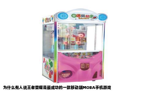 为什么有人说王者荣耀是最成功的一款移动端MOBA手机游戏
