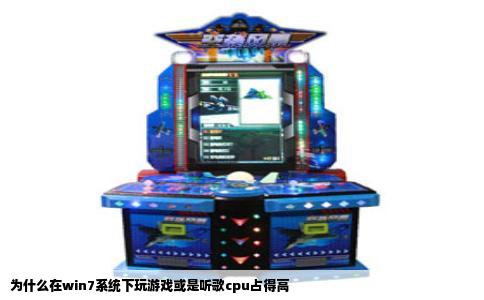 为什么在win7系统下玩游戏或是听歌cpu占得高