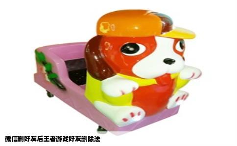 微信删好友后王者游戏好友删除法