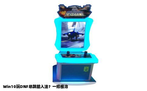 Win10玩DNF总跳输入法？一招根治