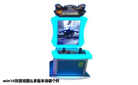win10玩游戏那么多版本选哪个好