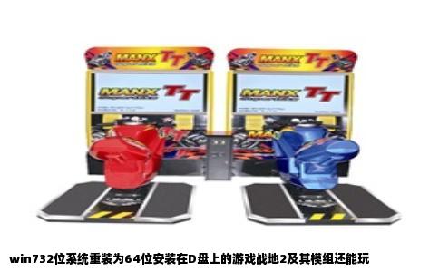 win732位系统重装为64位安装在D盘上的游戏战地2及其模组还能玩