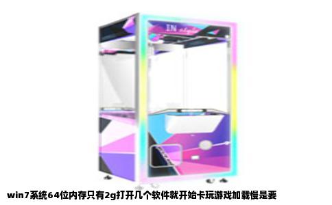 win7系统64位内存只有2g打开几个软件就开始卡玩游戏加载慢是要