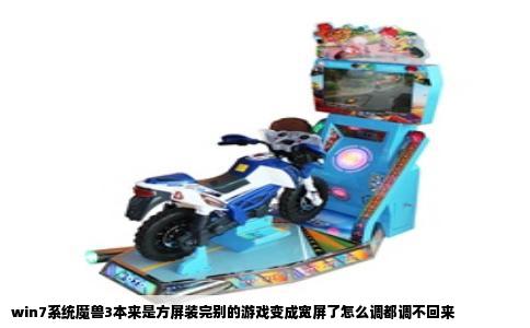 win7系统魔兽3本来是方屏装完别的游戏变成宽屏了怎么调都调不回来