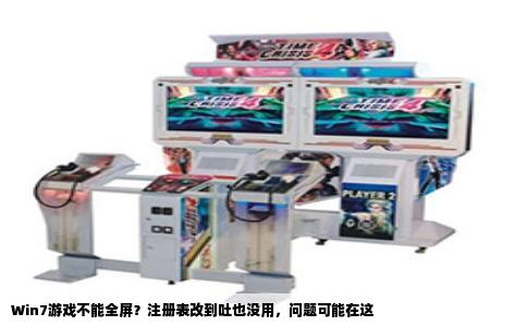 Win7游戏不能全屏？注册表改到吐也没用，问题可能在这