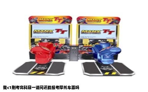 我c1刚考完科目一请问还能报考摩托车票吗