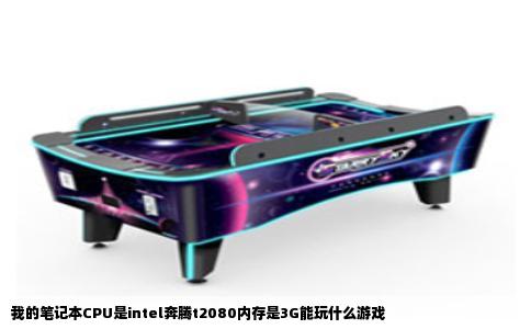 我的笔记本CPU是intel奔腾t2080内存是3G能玩什么游戏