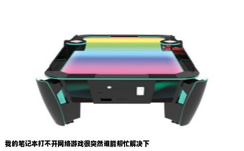 我的笔记本打不开网络游戏很突然谁能帮忙解决下