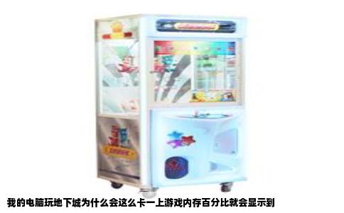 我的电脑玩地下城为什么会这么卡一上游戏内存百分比就会显示到