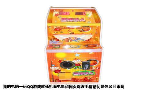 我的电脑一玩QQ游戏就死机看电影和网页都没毛病请问是怎么回事啊