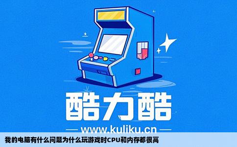 我的电脑有什么问题为什么玩游戏时CPU和内存都很高