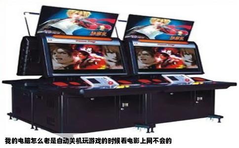 我的电脑怎么老是自动关机玩游戏的时候看电影上网不会的