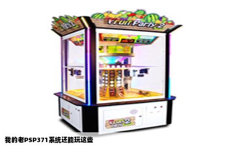 我的老PSP371系统还能玩这些