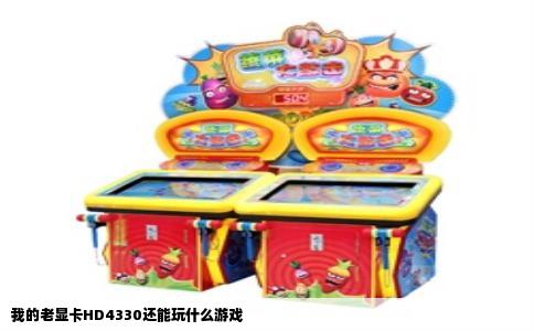 我的老显卡HD4330还能玩什么游戏