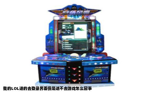 我的LOL进的去登录界面但是进不去游戏怎么回事