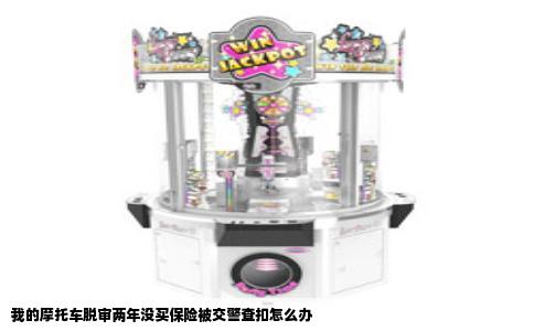 我的摩托车脱审两年没买保险被交警查扣怎么办
