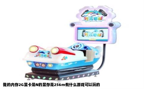 我的内存2G显卡是N的显存是256m有什么游戏可以玩的