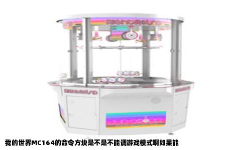 我的世界MC164的命令方块是不是不能调游戏模式啊如果能