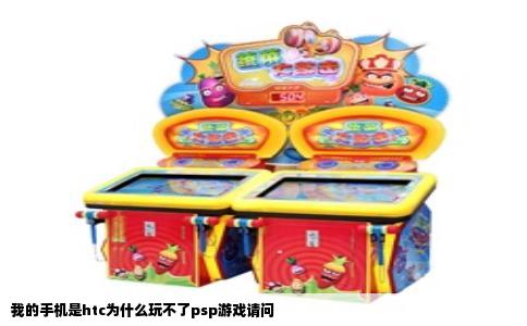 我的手机是htc为什么玩不了psp游戏请问