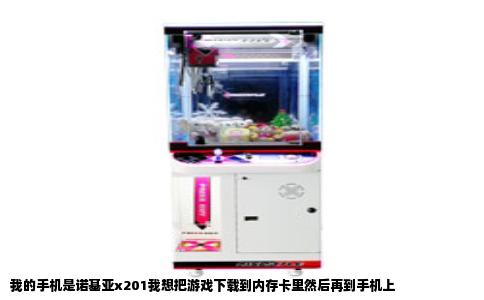 我的手机是诺基亚x201我想把游戏下载到内存卡里然后再到手机上