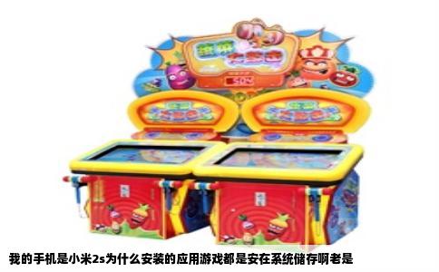 我的手机是小米2s为什么安装的应用游戏都是安在系统储存啊老是