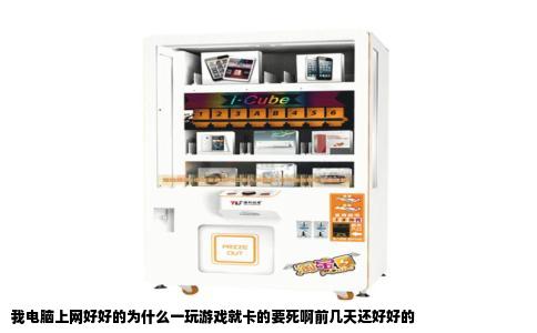 我电脑上网好好的为什么一玩游戏就卡的要死啊前几天还好好的