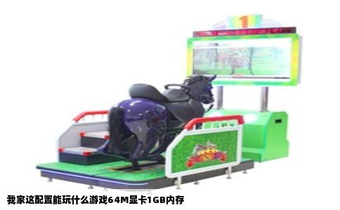 我家这配置能玩什么游戏64M显卡1GB内存