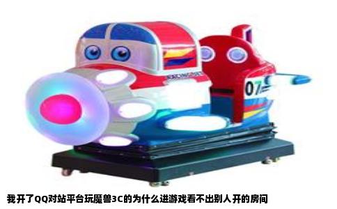 我开了QQ对站平台玩魔兽3C的为什么进游戏看不出别人开的房间
