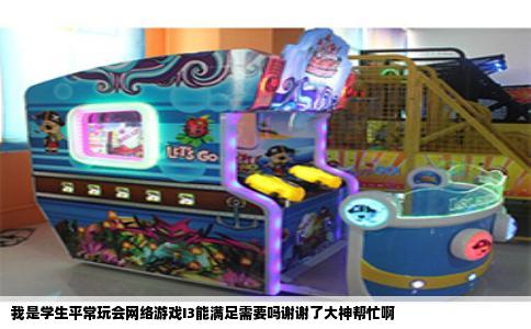 我是学生平常玩会网络游戏I3能满足需要吗谢谢了大神帮忙啊