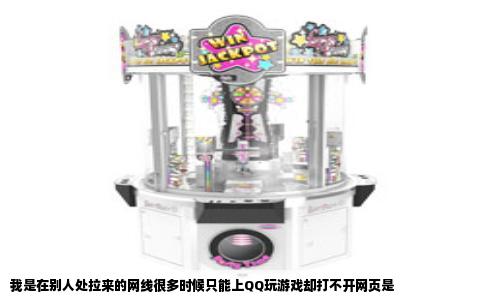 我是在别人处拉来的网线很多时候只能上QQ玩游戏却打不开网页是