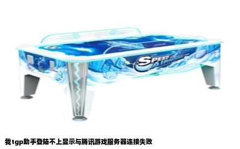 我tgp助手登陆不上显示与腾讯游戏服务器连接失败